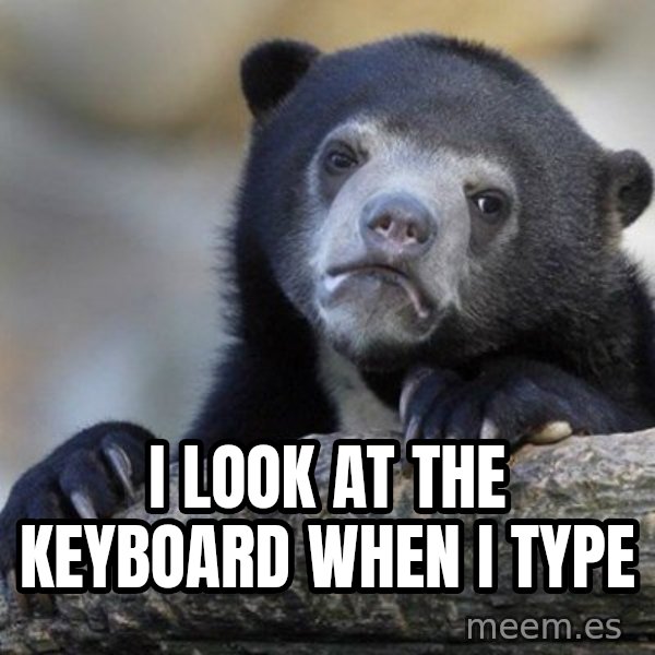 Confession Bear meme: I look at the keyboard when i type