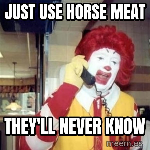 Ronald Mcdonald Call meme: just use horse meat / they'll never know