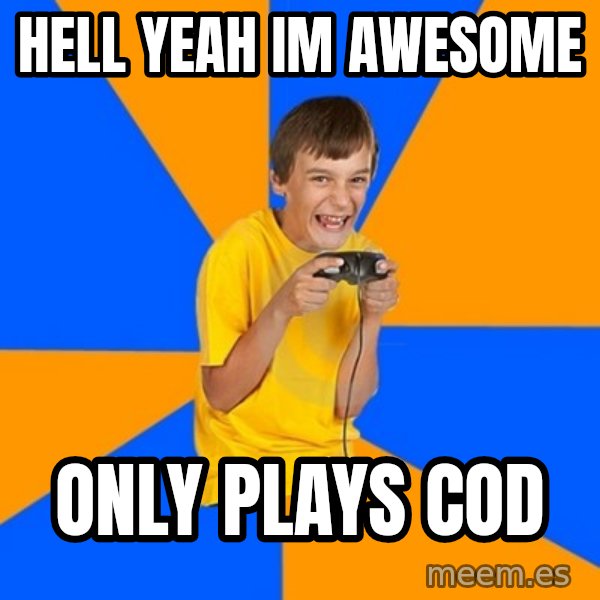Annoying Gamer Kid meme: hell yeah im awesome / only plays cod