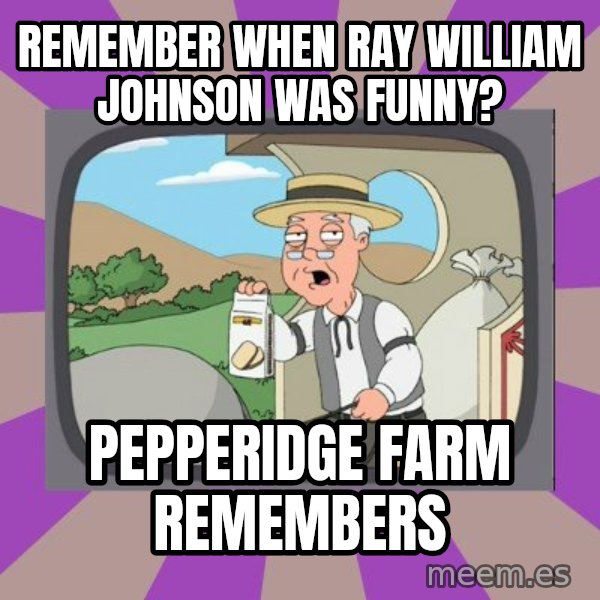Pepperidge Farm Remembers FG meme: Remember When RAy william Johnson was funny? / Pepperidge Farm Remembers