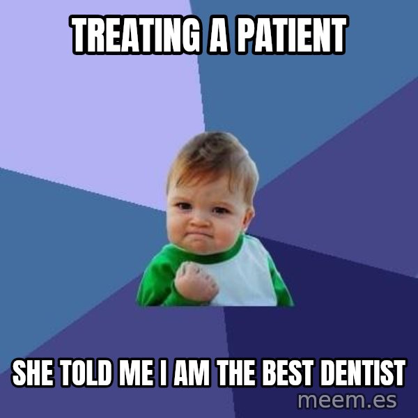 Success Kid meme: TREATING A PATIENT / SHE TOLD ME I AM THE BEST DENTIST