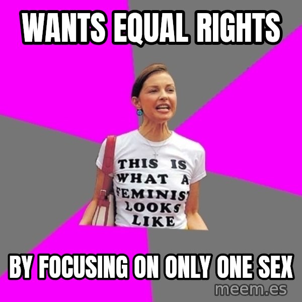 Feminist Cunt meme: wants equal rights / by focusing on only one sex