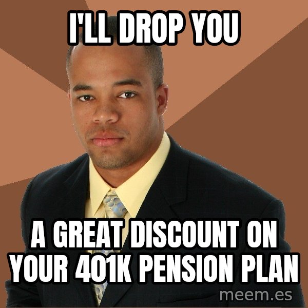 Successful Black Man meme: I'll drop you / a great discount on your 401k pension plan