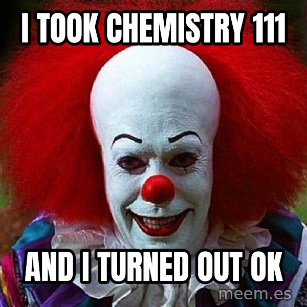 Pennywise the Clown meme: i took chemistry 111 / and i turned out ok