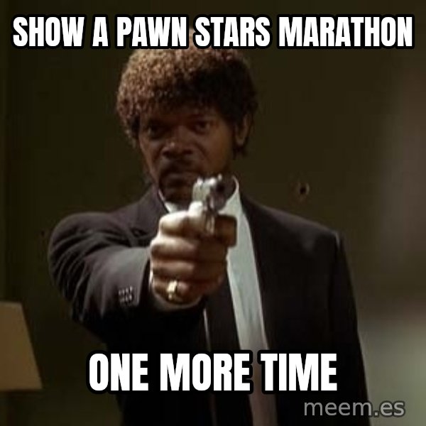 Jules Pulp Fiction meme: show a pawn stars marathon / one more time