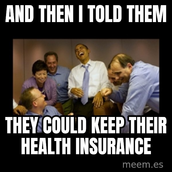 obama laughing  meme: and then i told them / they could keep their health insurance