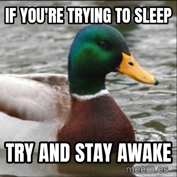 Actual Advice Mallard 1 meme: If you're trying to sleep / try and stay awake