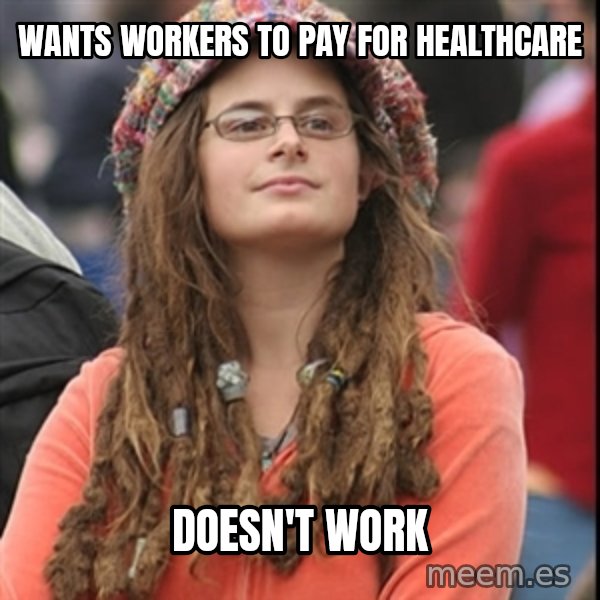 College Liberal meme: Wants workers to pay for healthcare / doesn't work