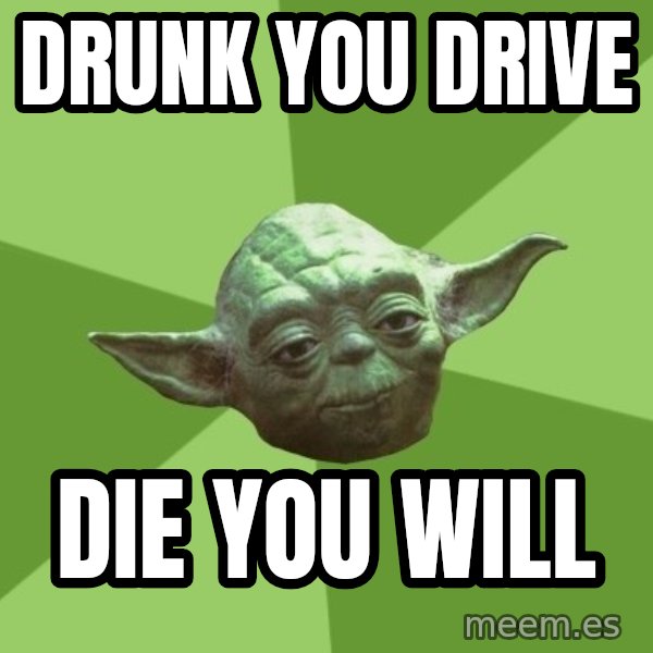 Advice Yoda Gives meme: Drunk you drive / die you will