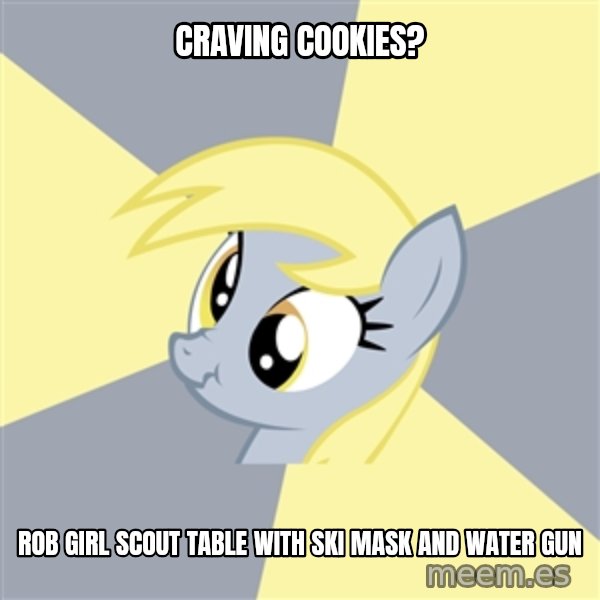 Badvice Derpy meme: craving cookies? / Rob girl scout table with ski mask and water gun