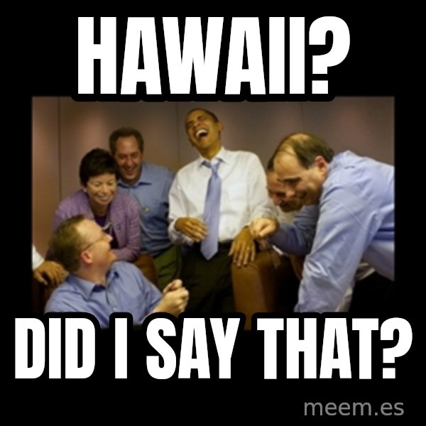 obama laughing  meme: hawaii? / did i say that?