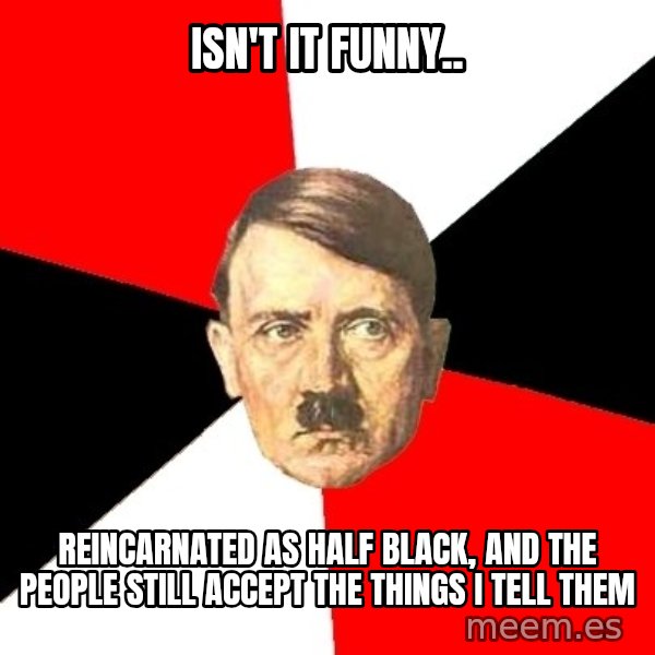 Advice Hitler meme: isn't it funny.. / reincarnated as half black, and the people still accept the things i tell them