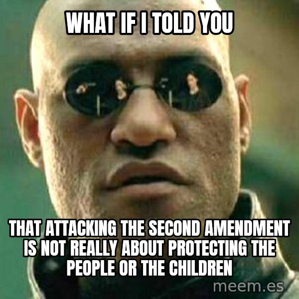 What if I told you / Matrix Morpheus meme: What if I told you / That attacking the second amendment is not really about protecting the people or the children