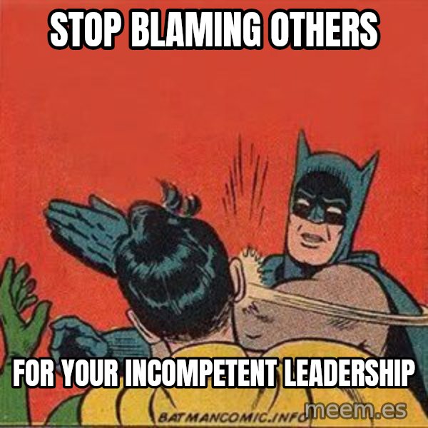 batman slap robin meme: stop blaming others / for your incompetent leadership