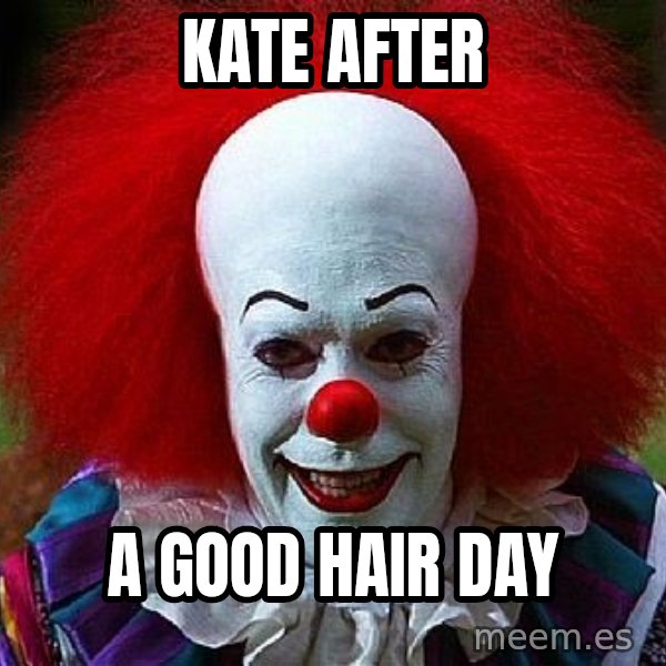 Pennywise the Clown meme: KATE AFTER / A GOOD HAIR DAY