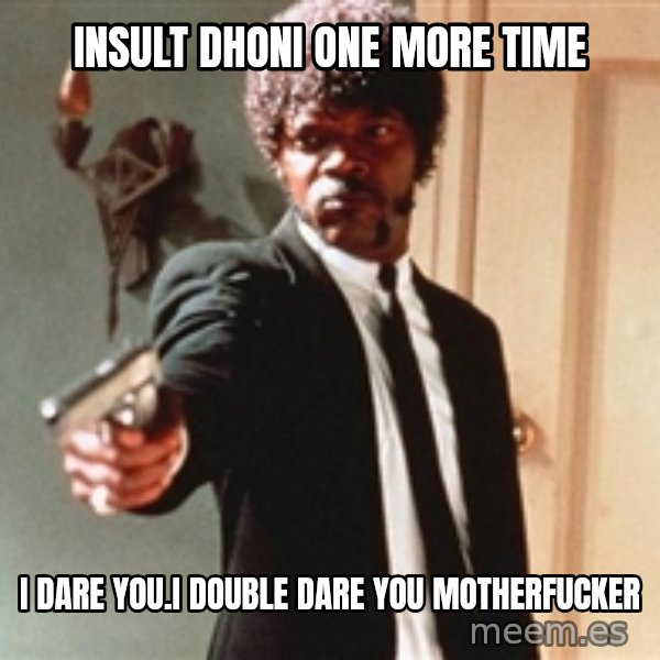 I double dare you meme: Insult Dhoni one more time / I dare you.I double dare you motherfucker