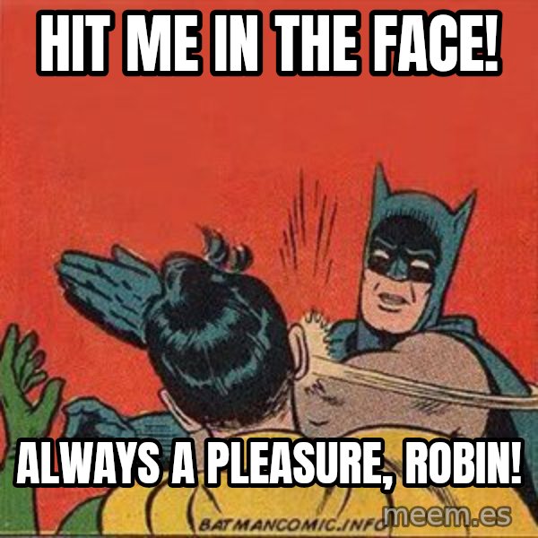 batman slap robin meme: Hit me in the face! / Always a pleasure, robin!