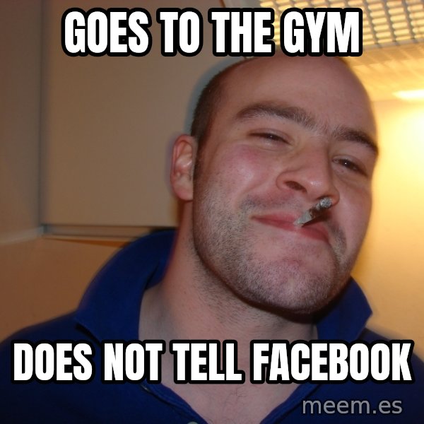 Good Guy Greg meme: goes to the gym / does not tell facebook