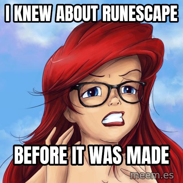 Hipster Ariel meme: i knew about runescape / BEFORE IT WAS MADE