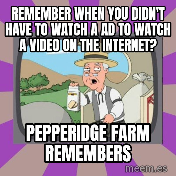 Pepperidge Farm Remembers FG meme: remember when you didn't have to watch a ad to watch a video on the internet? / pepperidge farm remembers