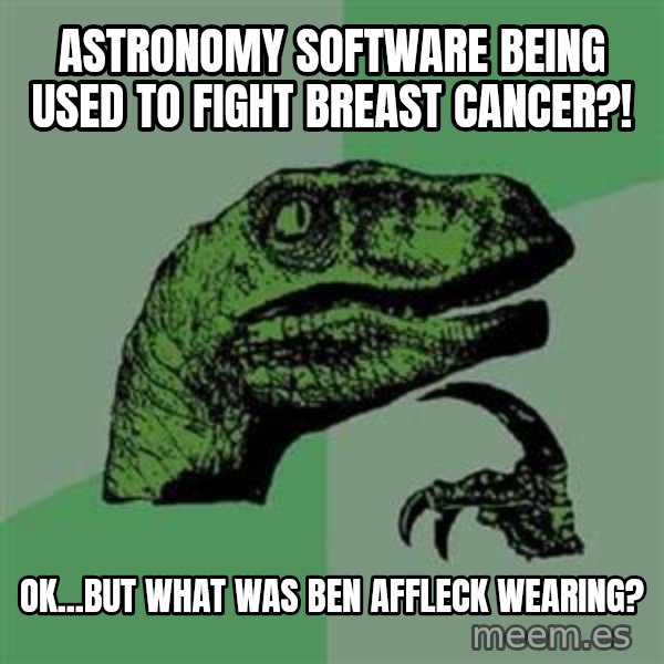 Philosoraptor meme: Astronomy software being used to fight breast cancer?! / OK...But what was Ben Affleck wearing?