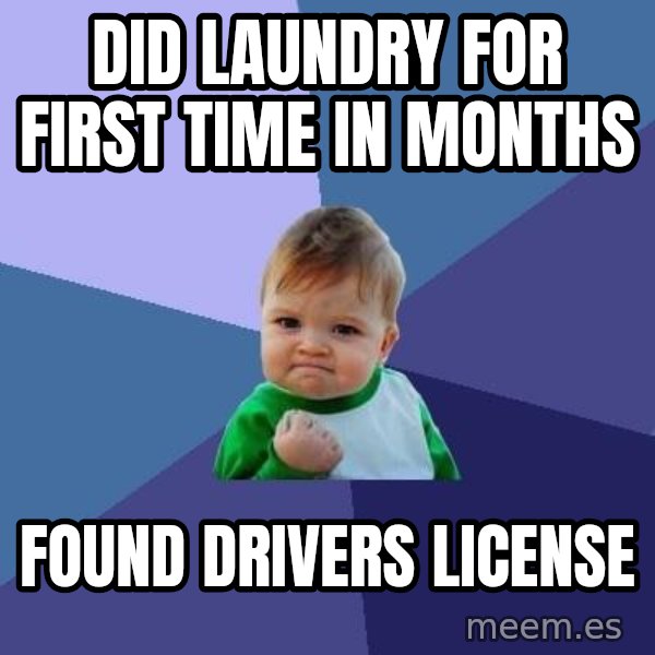 Success Kid meme: did laundry for first time in months / found drivers license