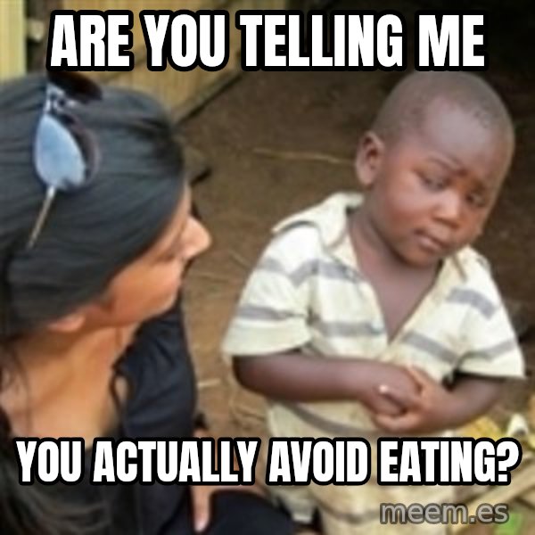 Skeptical african kid  meme: are you telling me / you actually avoid eating?