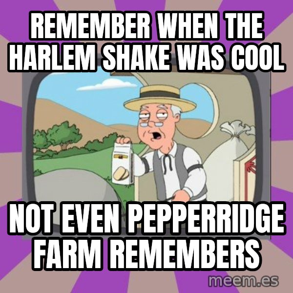 Pepperidge Farm Remembers FG meme: Remember when the harlem shake was cool / not even pepperridge farm remembers