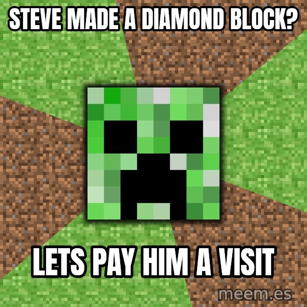 Minecraft Creeper meme: Steve made a diamond block? / lets pay him a visit