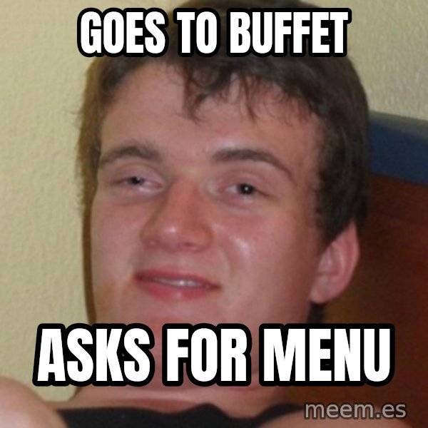 Stoner Guy meme: GOES TO BUFFET / ASKS FOR MENU
