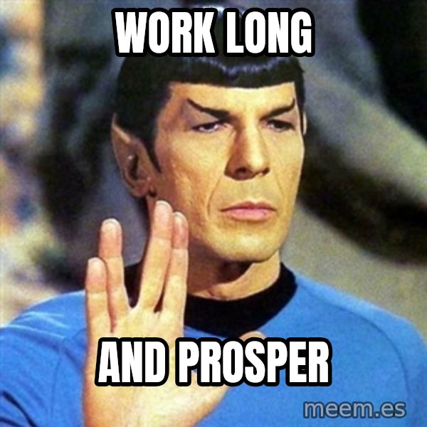 Spock meme: work long / and prosper