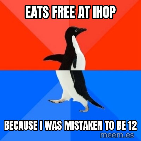 Socially Awesome Awkward Penguin meme: Eats free at ihop / because I was mistaken to be 12