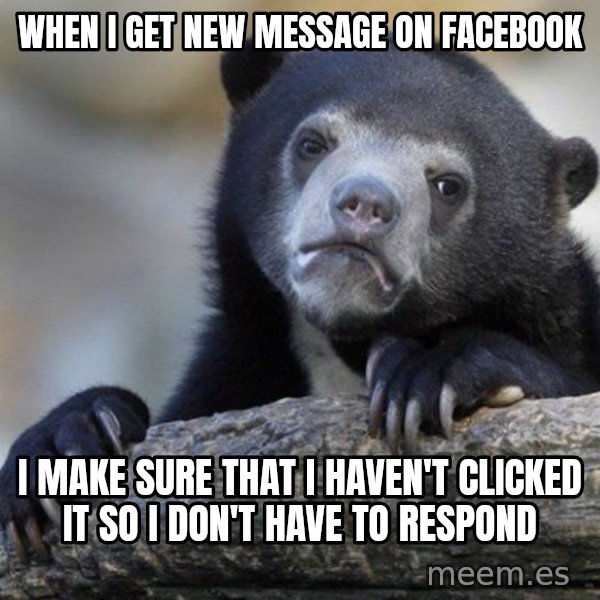 Confession Bear meme: WHen i get new message on facebook / I make sure that i haven't clicked it so i don't have to respond