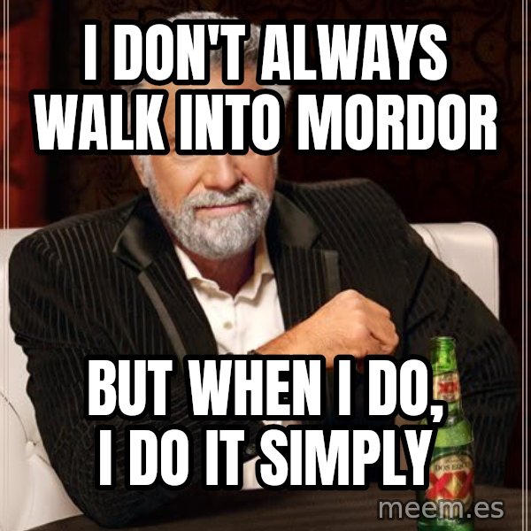 The Most Interesting Man In The World meme: I don't always walk into mordor / but when i do, i do it simply
