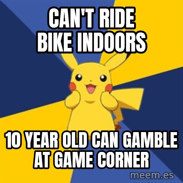 Pokemon Logic  meme: Can't ride bike indoors / 10 year old can gamble at game corner