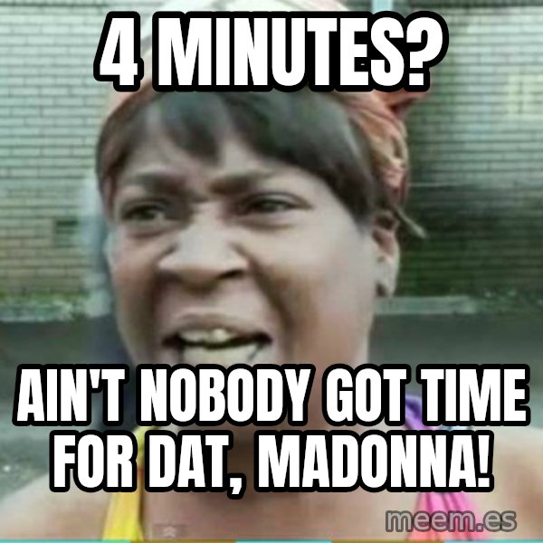 Sweet Brown Meme meme: 4 Minutes? / Ain't nobody got time for dat, madonna!