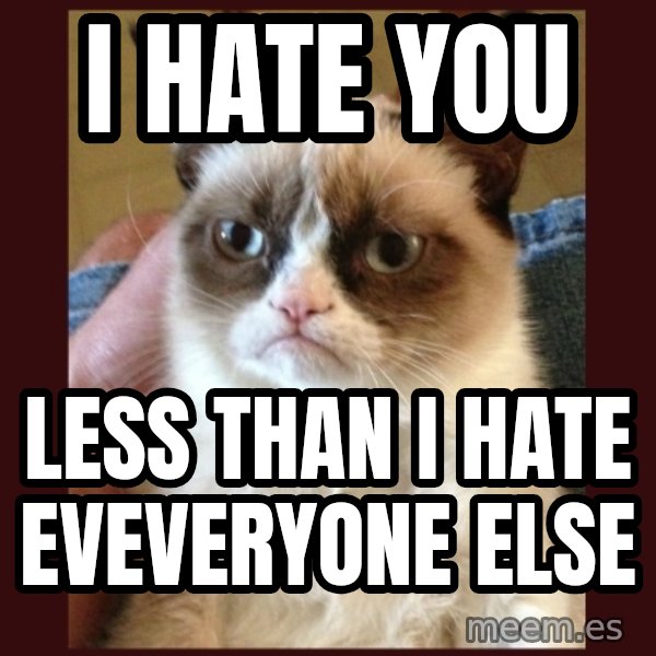 Tard the Grumpy Cat meme: I hate you / Less than I hate eveveryone else