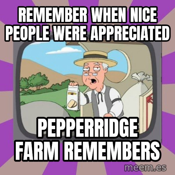 Pepperidge Farm Remembers FG meme: remember when nice people were appreciated / pepperridge farm remembers