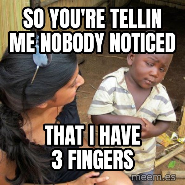 Skeptical 3rd World Kid meme: So you're tellin me nobody noticed / That I have 3 fingers