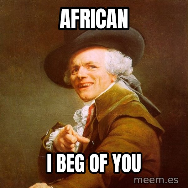 Joseph Ducreux meme: AFRICAN / I BEG OF YOU