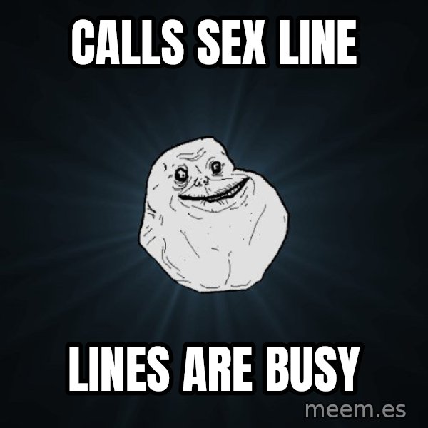 Forever Alone meme: Calls Sex Line / Lines are busy