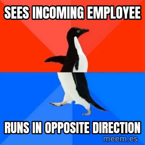 Socially Awesome Awkward Penguin meme: SEES INCOMING EMPLOYEE / RUNS IN OPPOSITE DIRECTION