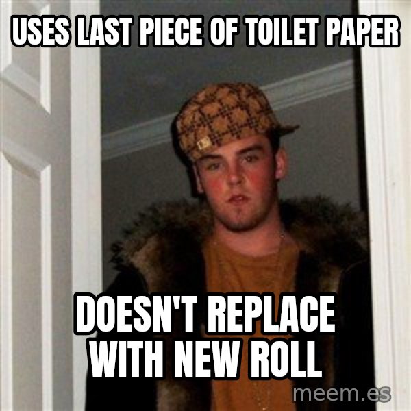 Scumbag Steve meme: uses last piece of toilet paper / doesn't replace with new roll
