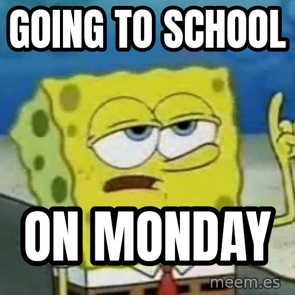 Tough Spongebob meme: GOing to school / On monday