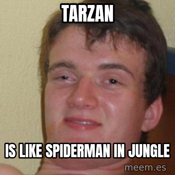 really high guy meme: Tarzan / is like spiderman in jungle