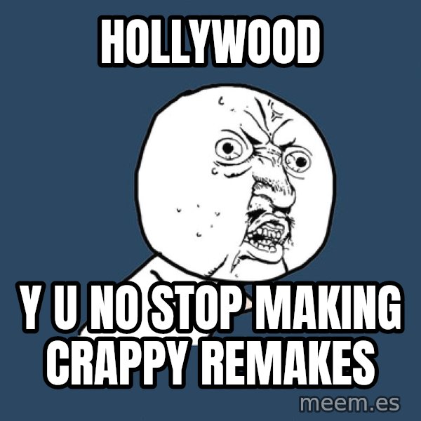 Y U No meme: hollywood / y u no stop making crappy remakes