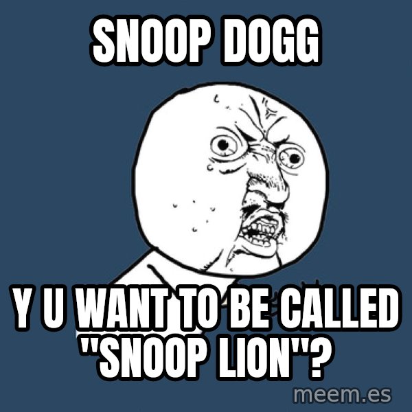 Y U No meme: snoop dogg / y u want to be called "snoop lion"?