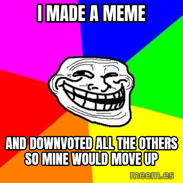 Trollface meme: i made a meme / and downvoted all the others so mine would move up