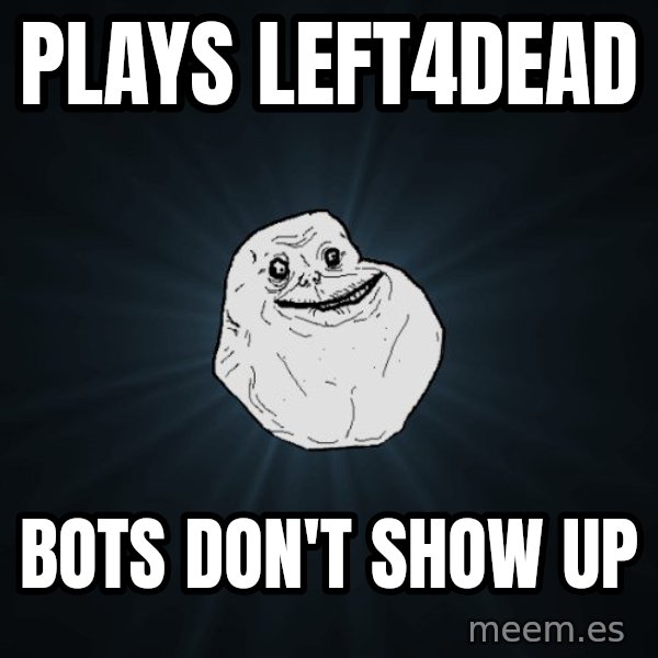 Forever Alone meme: plays left4dead / bots don't show up