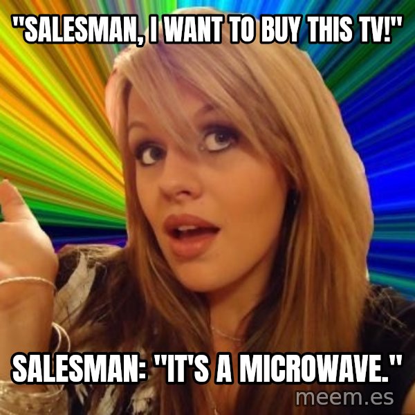 Dumb Blonde meme: "Salesman, I want to buy this TV!" / Salesman: "It's a microwave."